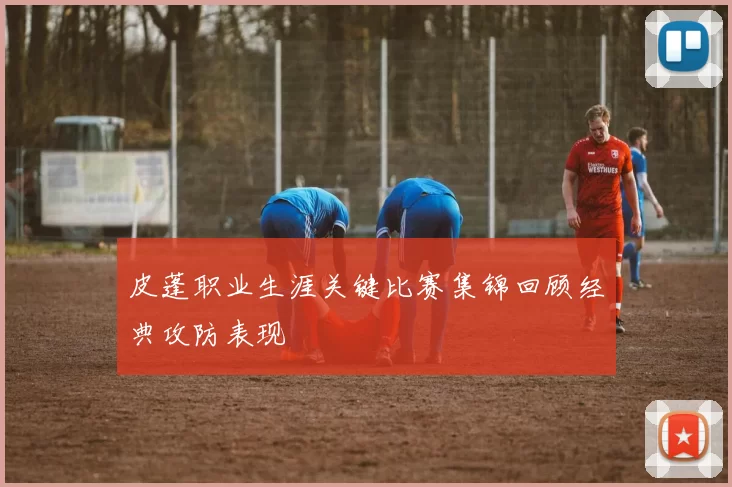 皮蓬职业生涯关键比赛集锦回顾经典攻防表现