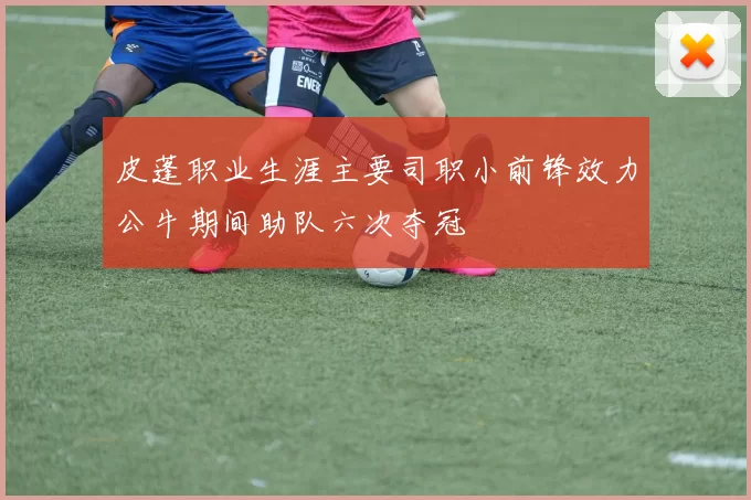 皮蓬职业生涯主要司职小前锋效力公牛期间助队六次夺冠