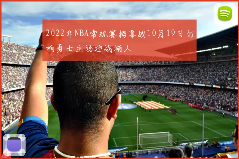 2022年NBA常规赛揭幕战10月19日打响勇士主场迎战湖人