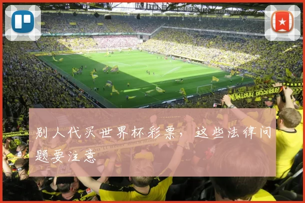 别人代买世界杯彩票，这些法律问题要注意