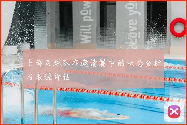 上海足球队在邀请赛中的状态分析与表现评估