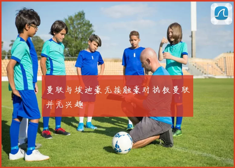 曼联与埃迪豪无接触豪对执教曼联并无兴趣