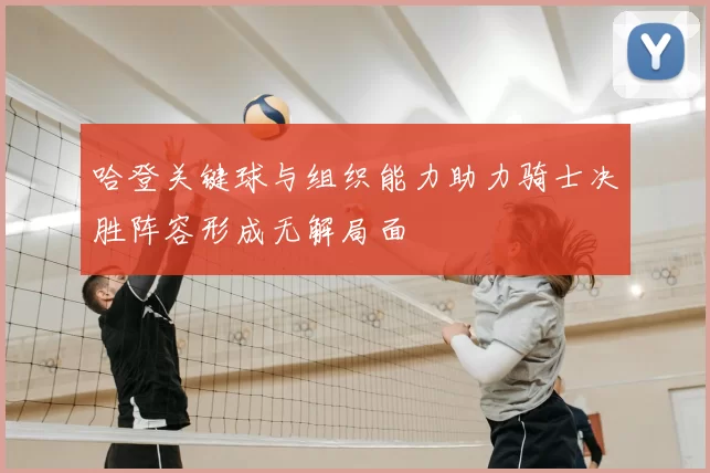哈登关键球与组织能力助力骑士决胜阵容形成无解局面