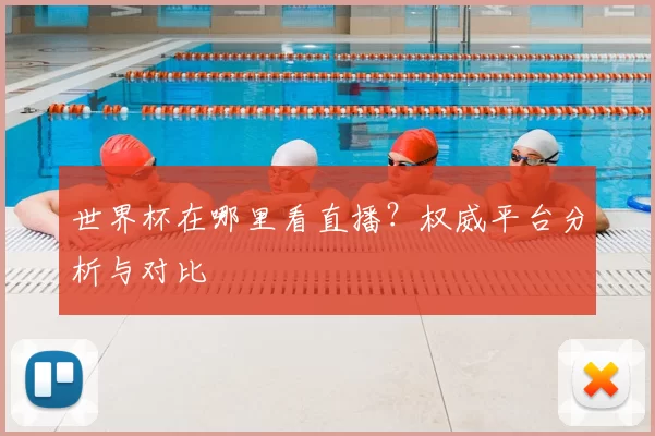 世界杯在哪里看直播？权威平台分析与对比