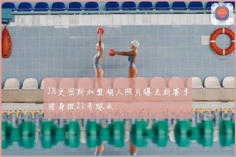 JR史密斯加盟湖人照片曝光新赛季将身披21号球衣