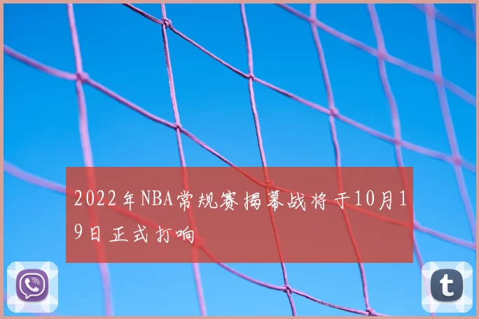 2022年NBA常规赛揭幕战将于10月19日正式打响
